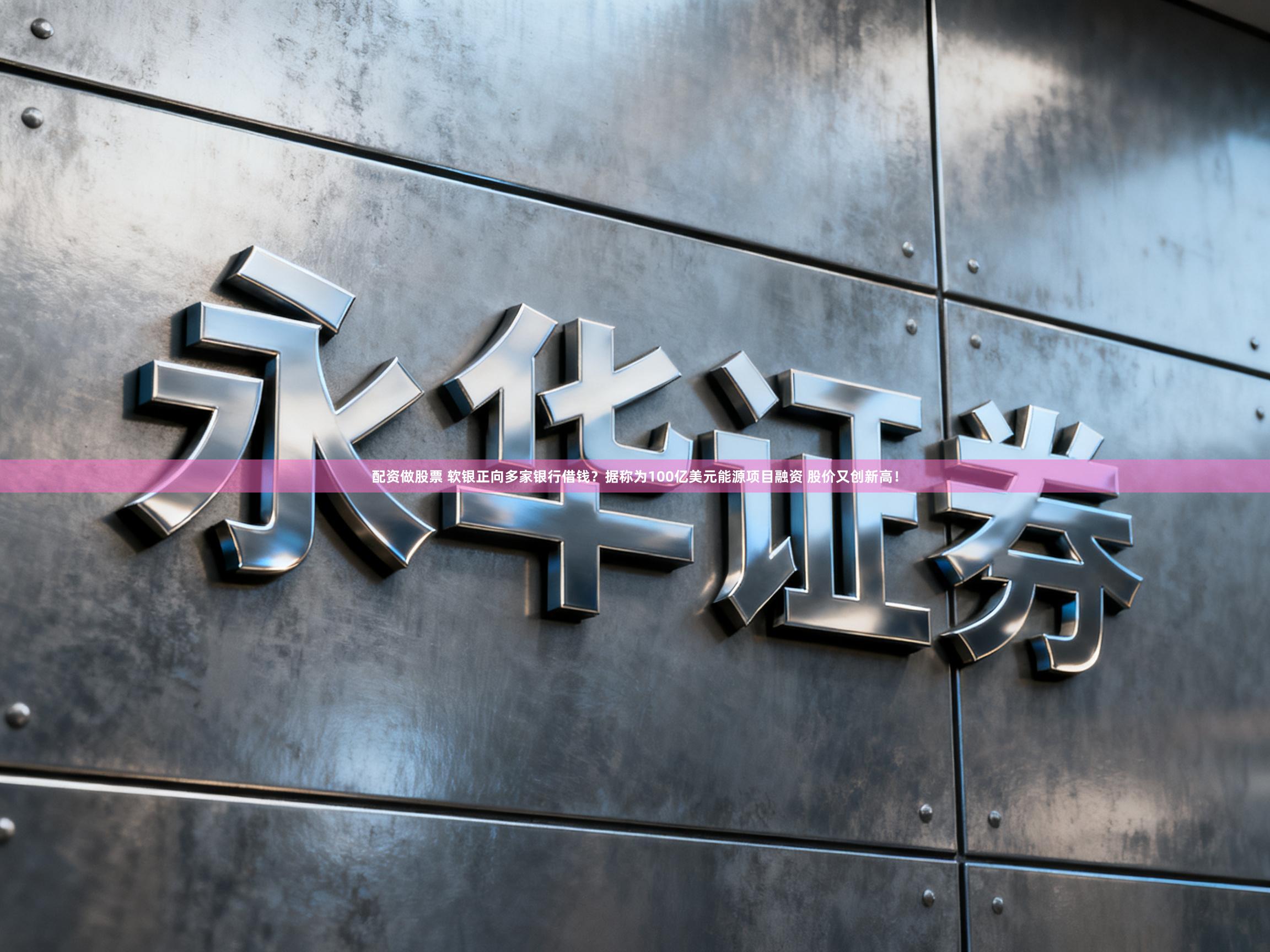 配资做股票 软银正向多家银行借钱？据称为100亿美元能源项目融资 股价又创新高！