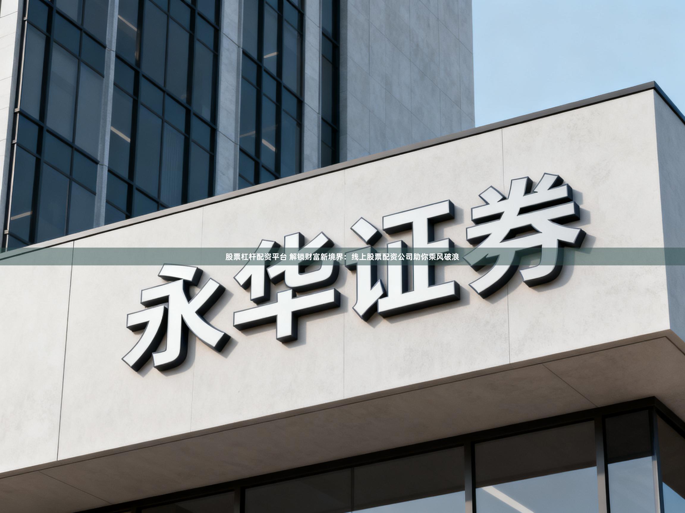股票杠杆配资平台 解锁财富新境界：线上股票配资公司助你乘风破浪