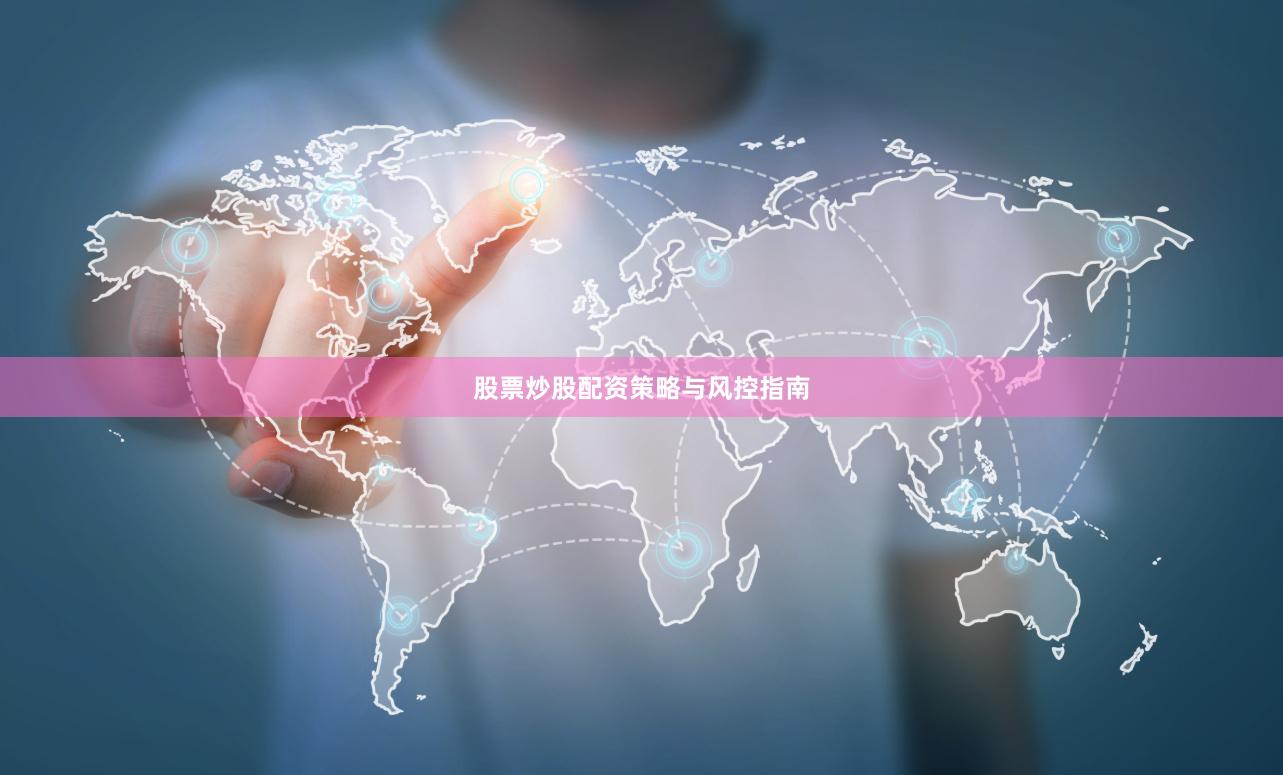 股票炒股配资策略与风控指南