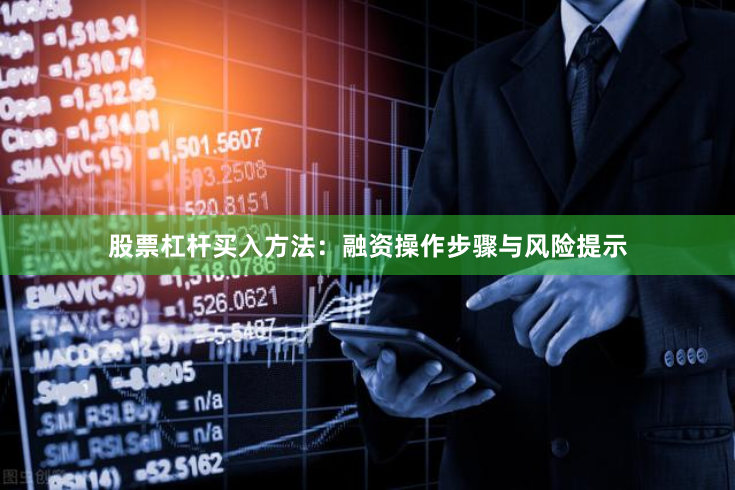 股票杠杆买入方法:融资操作步骤与风险提示