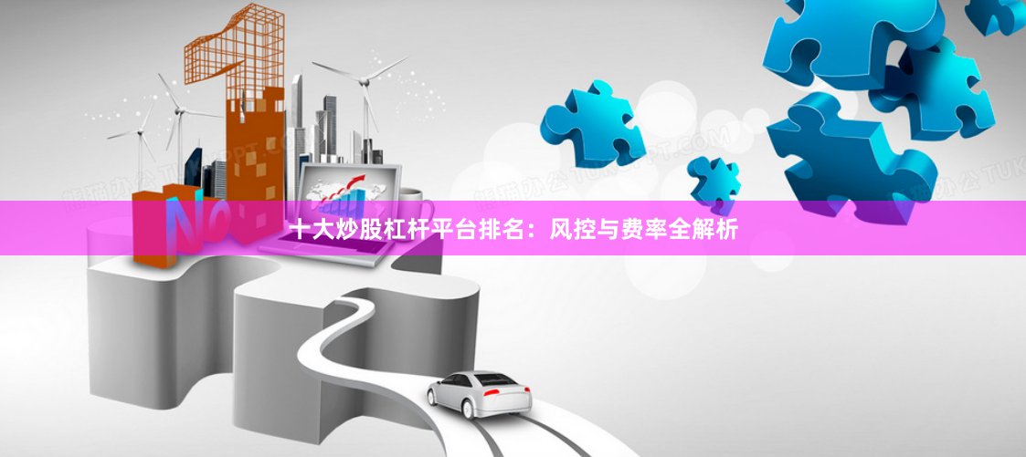 十大炒股杠杆平台排名：风控与费率全解析